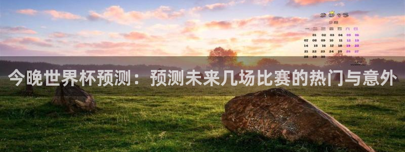 世预赛赛程表：今晚世界杯预测：预测未来几场比赛的热门与意外