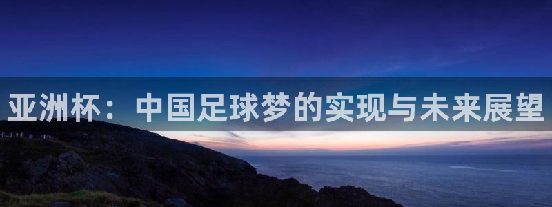 足球世界杯2026：亚洲杯：中国足球梦的实现与未来展望
